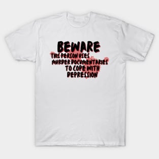 Beware this person uses murder documentaries for depression T-Shirt